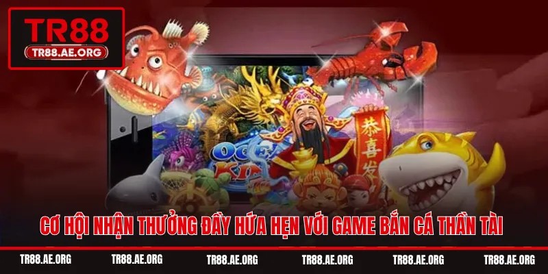 Cơ hội nhận thưởng đầy hứa hẹn với game bắn cá Thần Tài