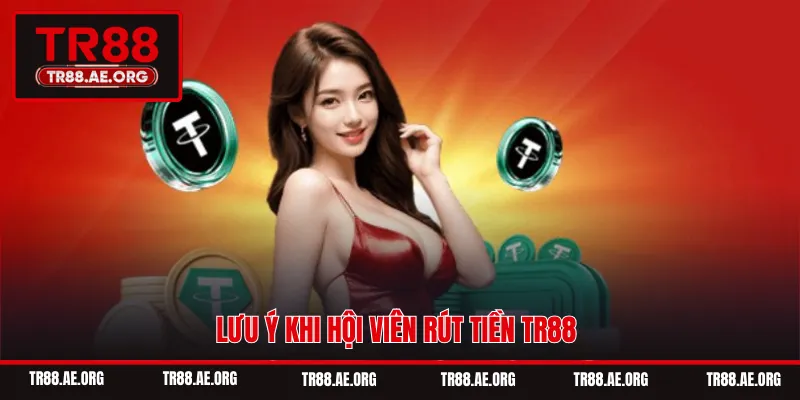 Lưu ý khi hội viên rút tiền TR88